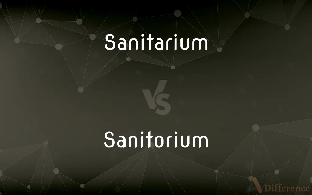 Sanitarium vs. Sanitorium — What's the Difference?