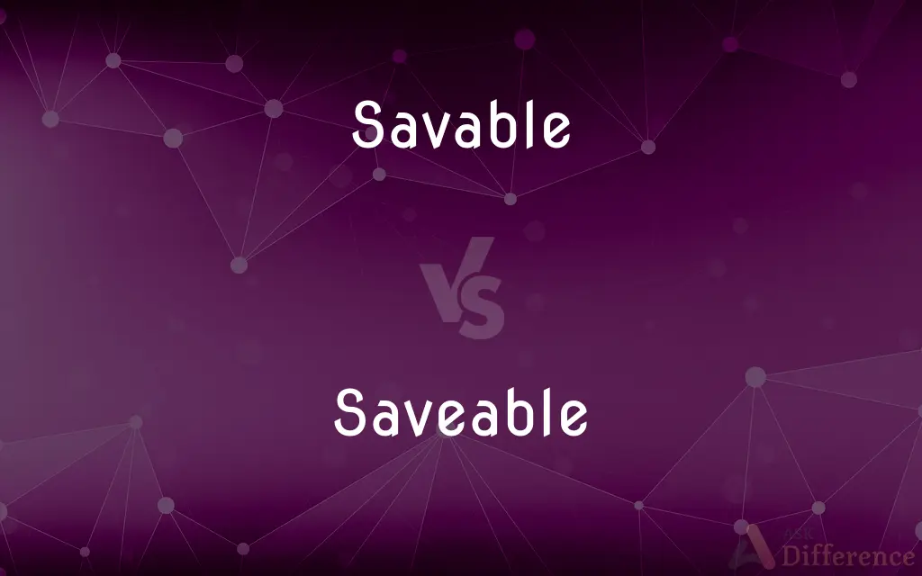 Savable vs. Saveable — Which is Correct Spelling?