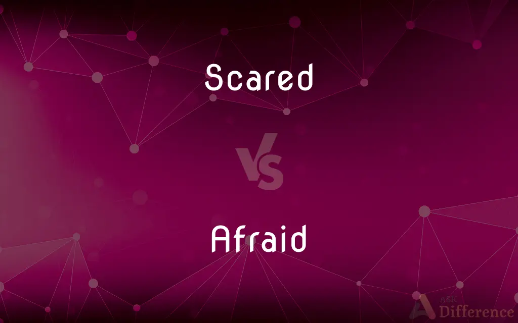Scared vs. Afraid — What's the Difference?