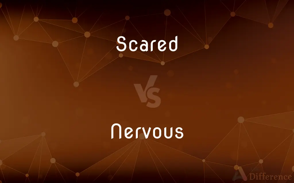 Scared vs. Nervous — What's the Difference?