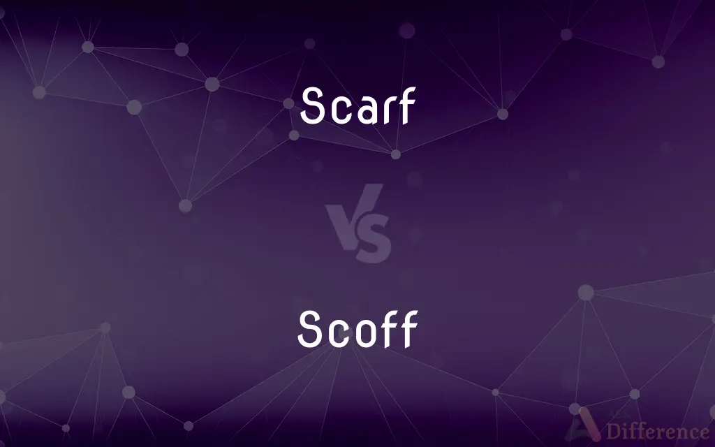 Scarf vs. Scoff — What's the Difference?