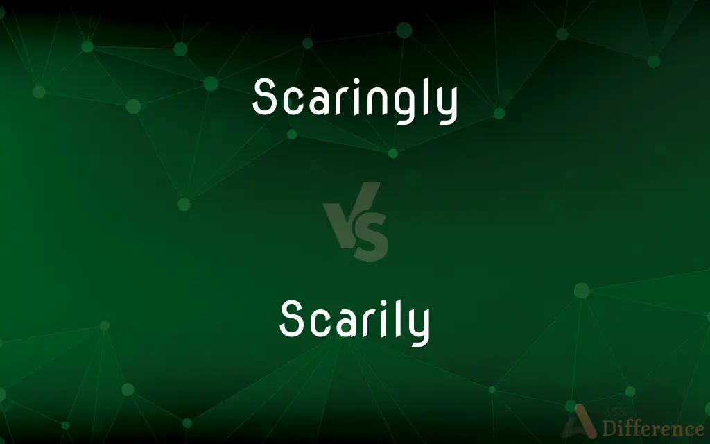 Scaringly vs. Scarily — What's the Difference?
