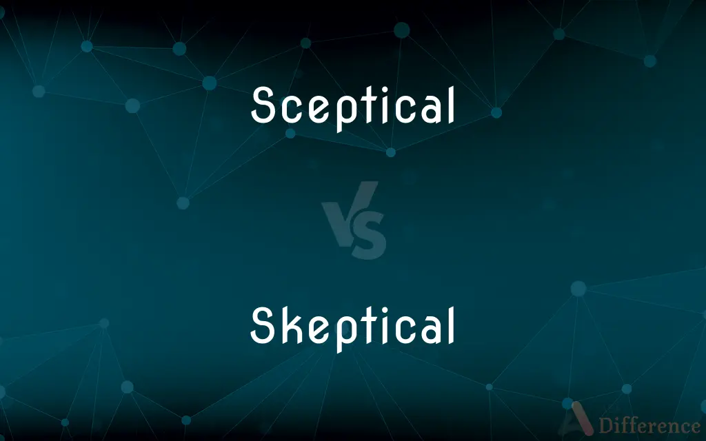 Sceptical vs. Skeptical — What's the Difference?