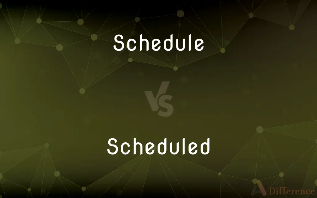 Schedule vs. Scheduled — What's the Difference?