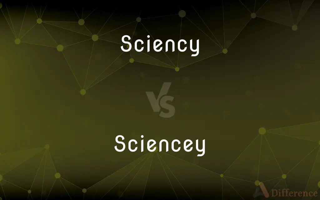 Sciency vs. Sciencey — What's the Difference?