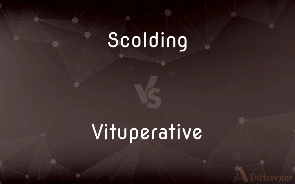 Scolding vs. Vituperative — What's the Difference?