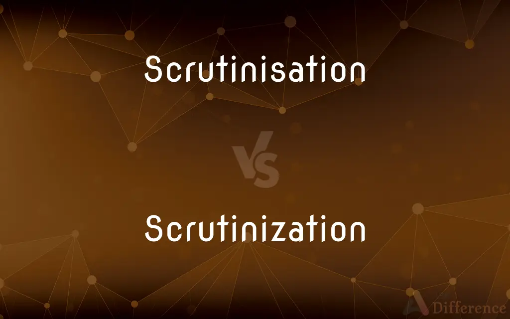 Scrutinisation vs. Scrutinization — What's the Difference?