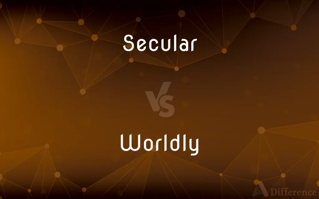 Secular vs. Worldly — What's the Difference?