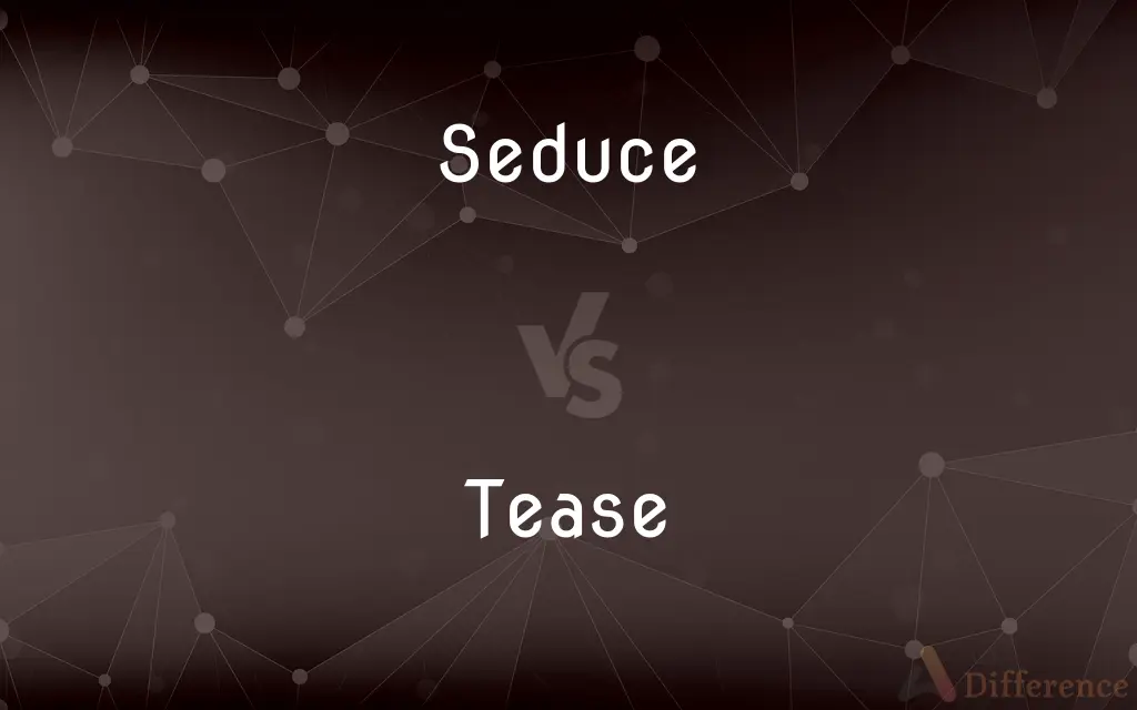Seduce vs. Tease — What's the Difference?