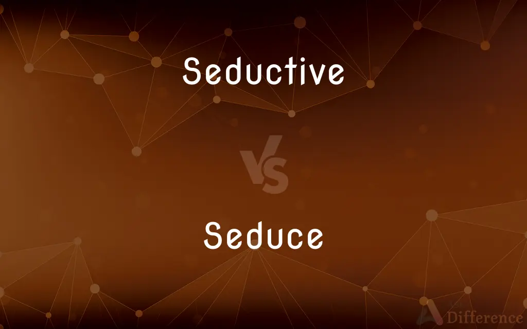 Seductive vs. Seduce — What's the Difference?