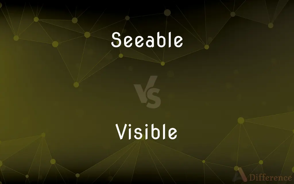 Seeable vs. Visible — What's the Difference?