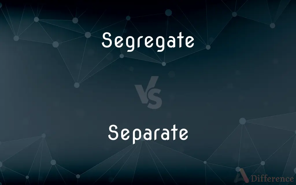 Segregate vs. Separate — What's the Difference?