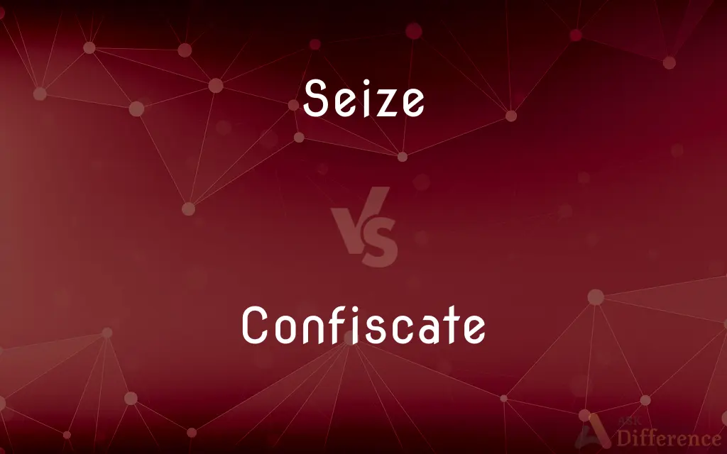 Seize vs. Confiscate — What's the Difference?