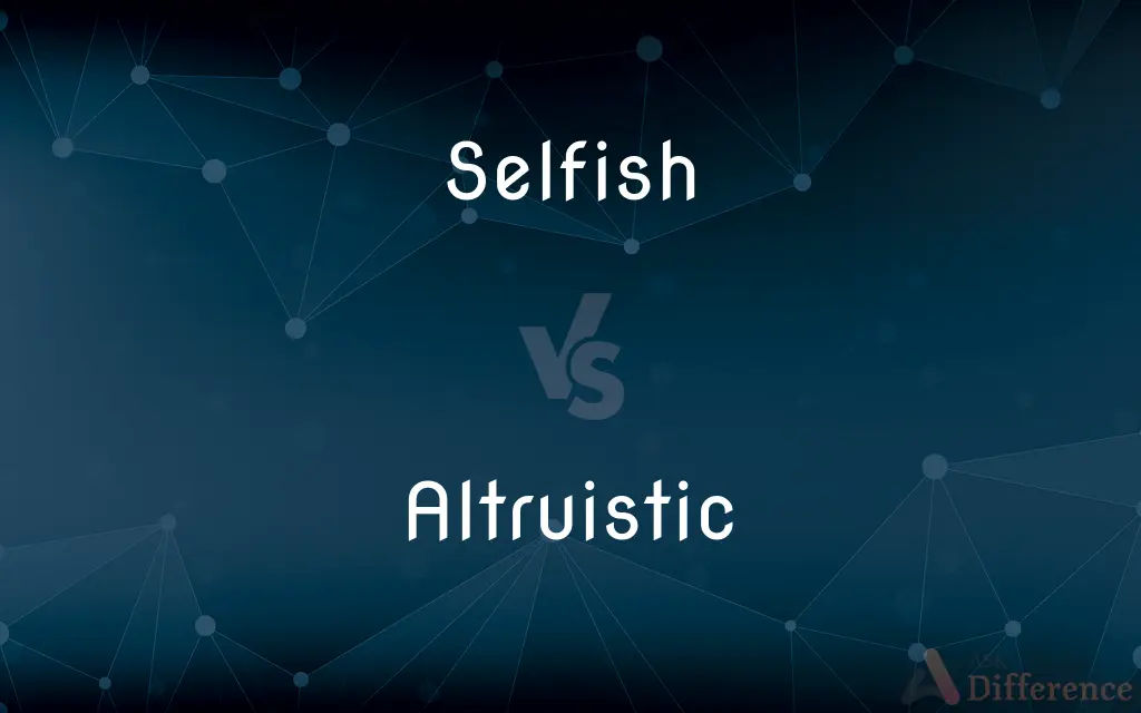 Selfish vs. Altruistic — What's the Difference?