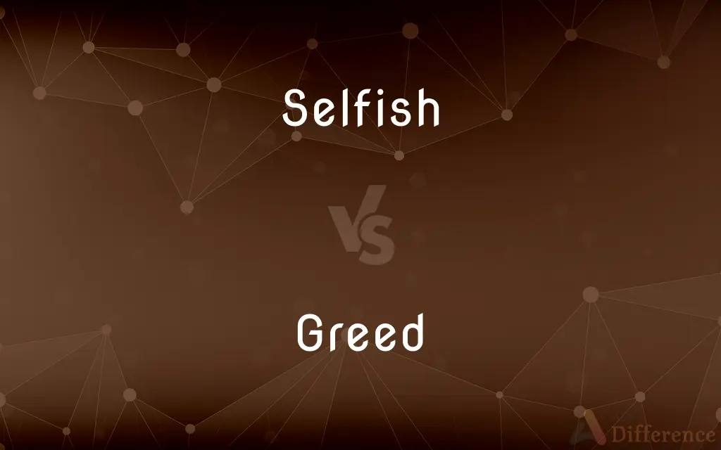 Selfish vs. Greed — What's the Difference?