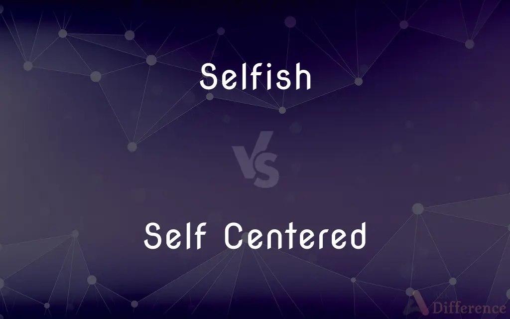 Selfish vs. Self Centered — What's the Difference?
