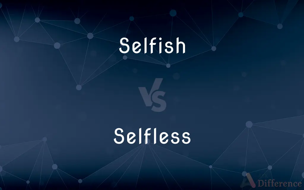 Selfish vs. Selfless — What's the Difference?