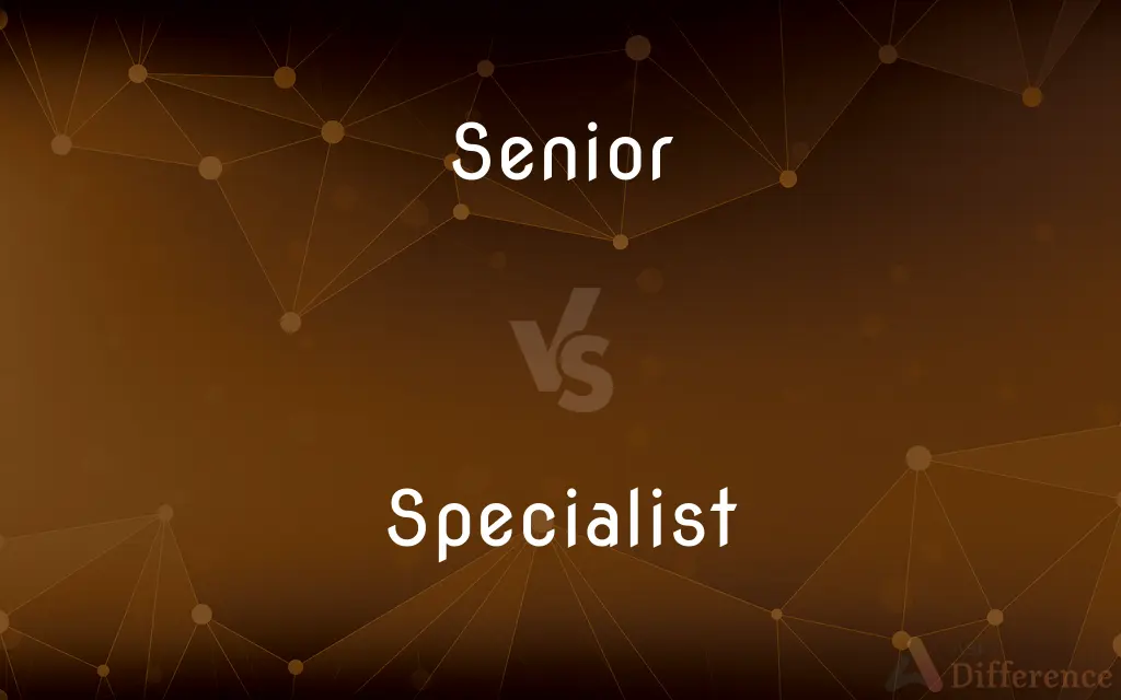 Senior vs. Specialist — What's the Difference?