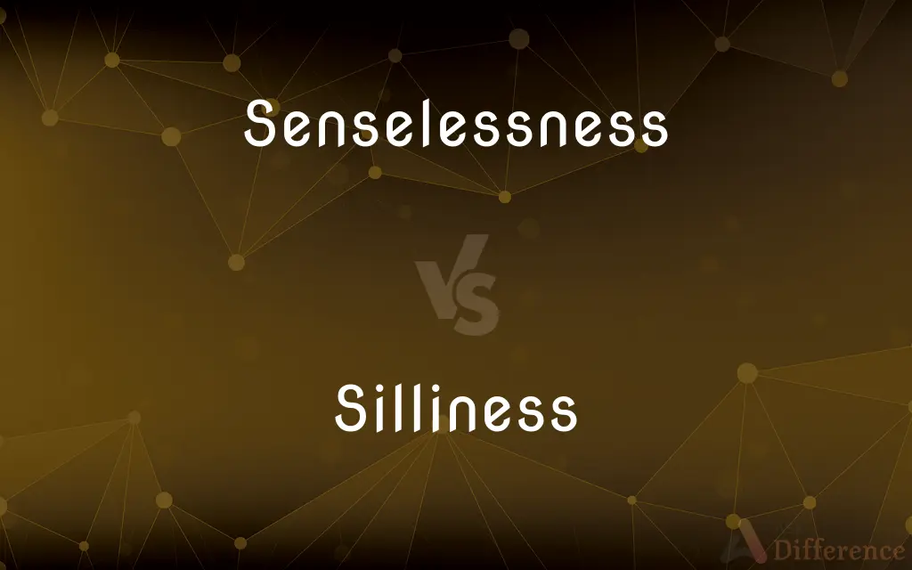 Senselessness vs. Silliness — What's the Difference?