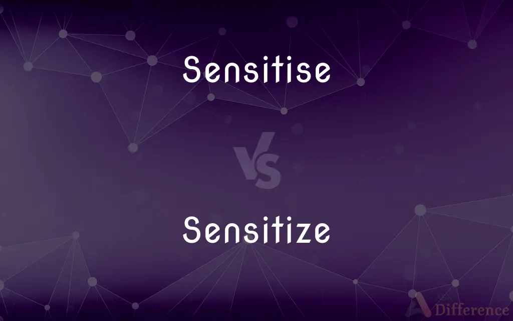 Sensitise vs. Sensitize — What's the Difference?