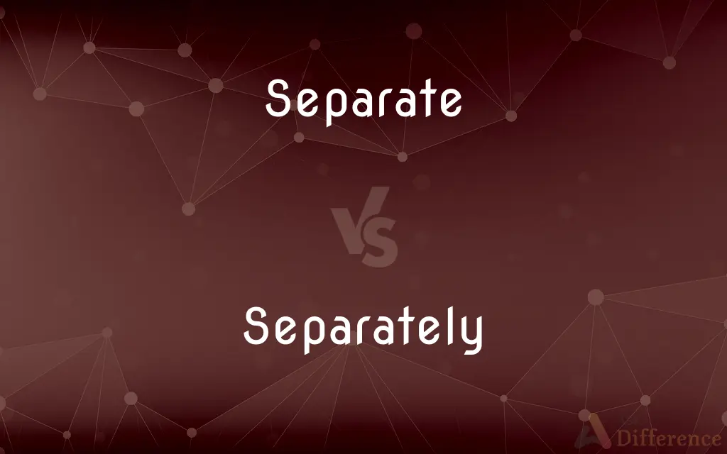 Separate vs. Separately — What's the Difference?