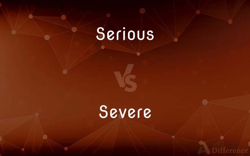 Serious vs. Severe — What's the Difference?