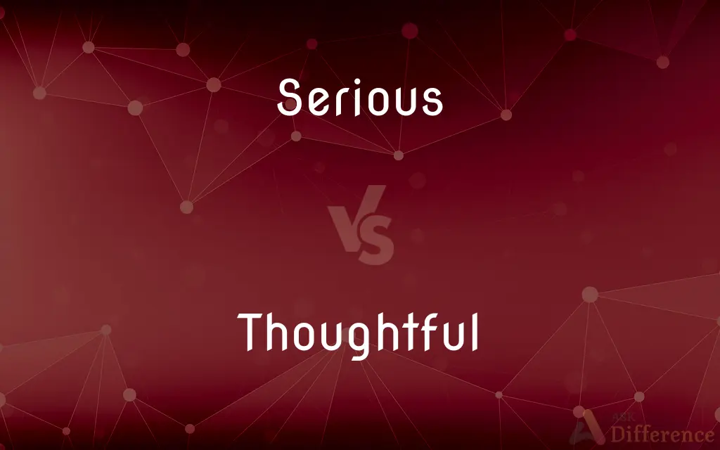 Serious vs. Thoughtful — What's the Difference?