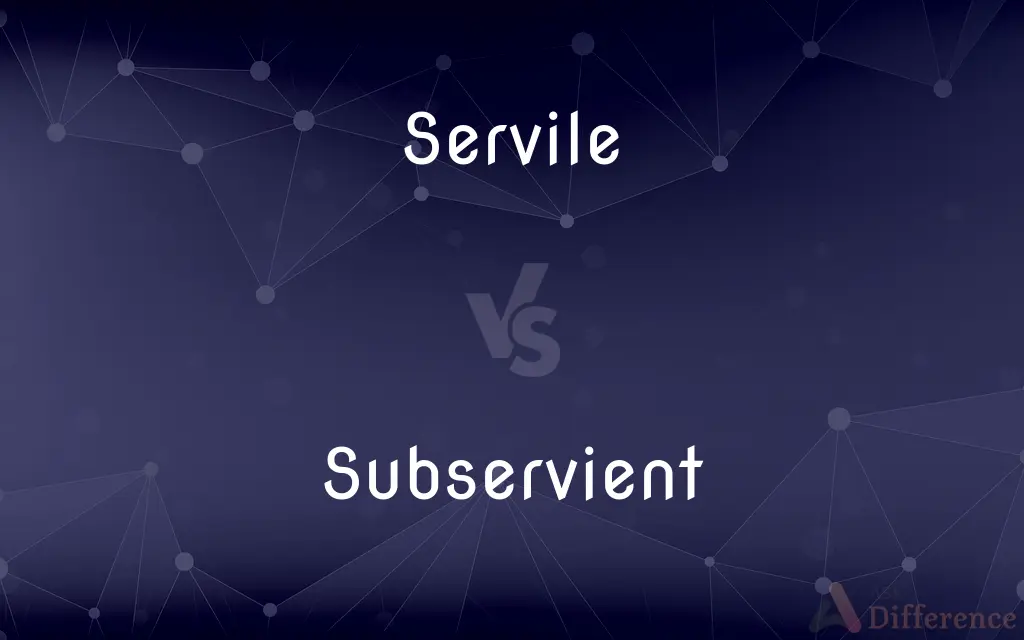 Servile vs. Subservient — What's the Difference?