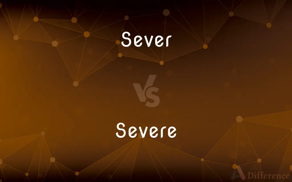 Sever vs. Severe — What's the Difference?