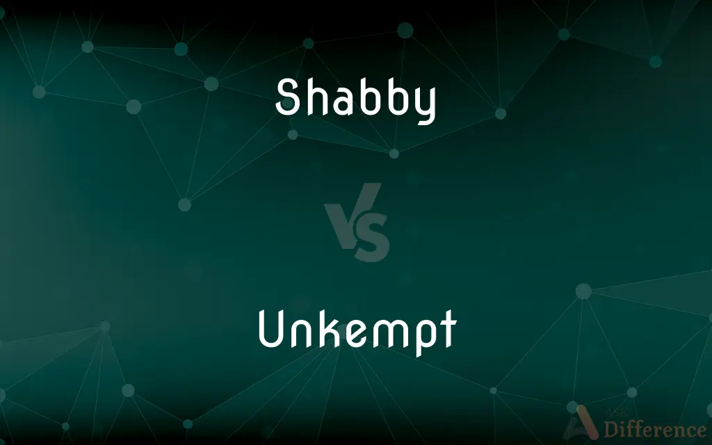 Shabby vs. Unkempt — What's the Difference?