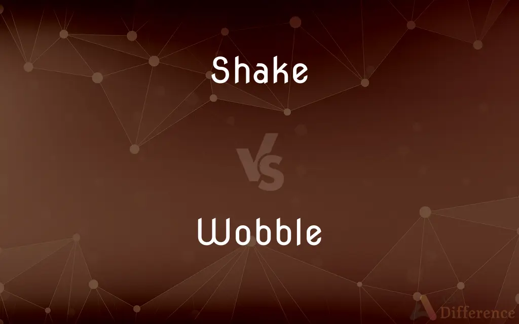 Shake vs. Wobble — What's the Difference?