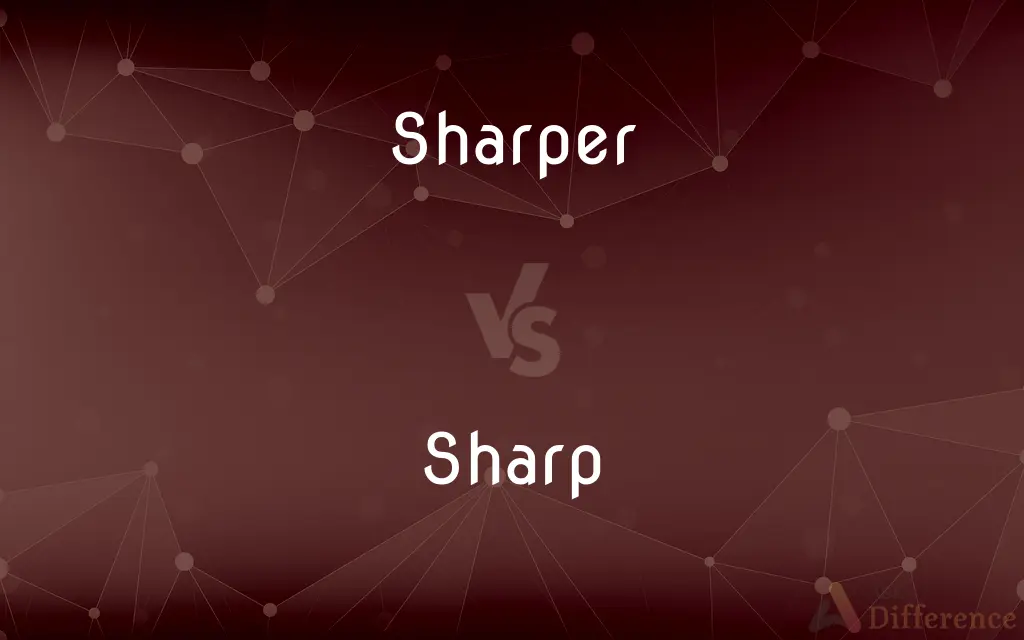 Sharper vs. Sharp — What's the Difference?