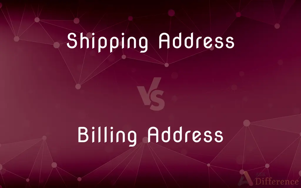 Shipping Address vs. Billing Address — What's the Difference?