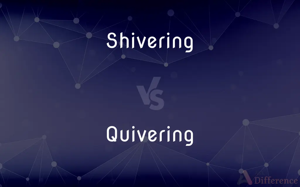Shivering vs. Quivering — What's the Difference?