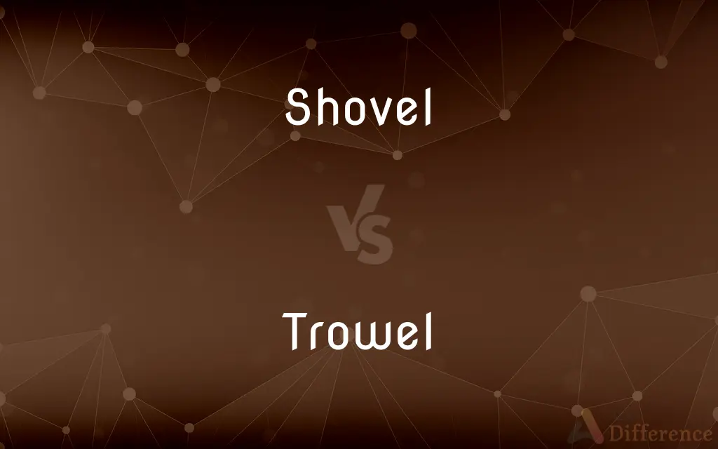Shovel vs. Trowel — What's the Difference?