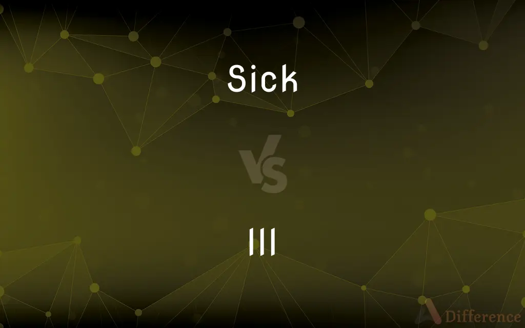 Sick vs. Ill — What's the Difference?