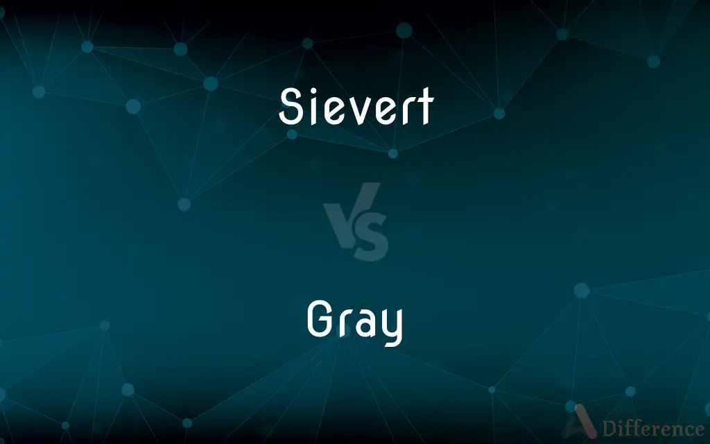 Sievert vs. Gray — What's the Difference?