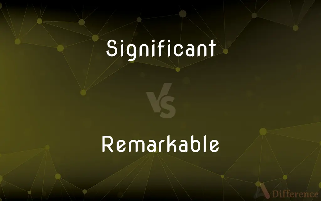 Significant vs. Remarkable — What's the Difference?