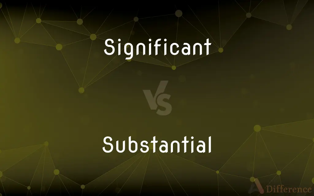 Significant vs. Substantial — What's the Difference?