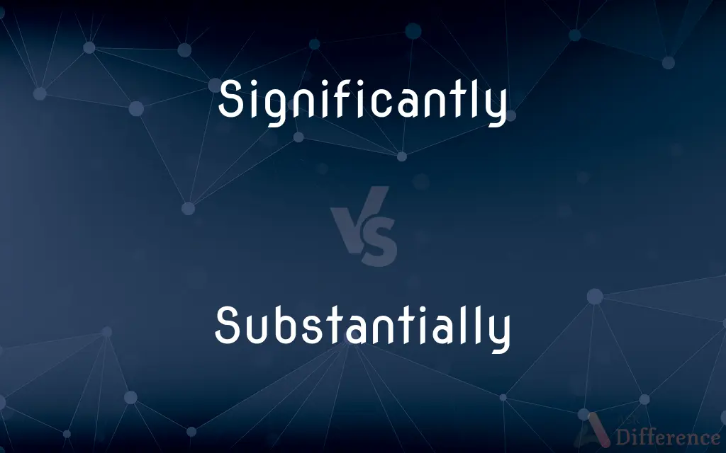 Significantly vs. Substantially — What's the Difference?
