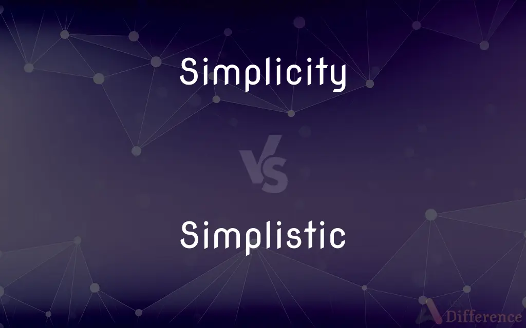 Simplicity vs. Simplistic — What's the Difference?