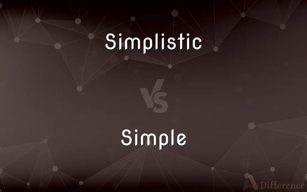 Simplistic vs. Simple — What's the Difference?