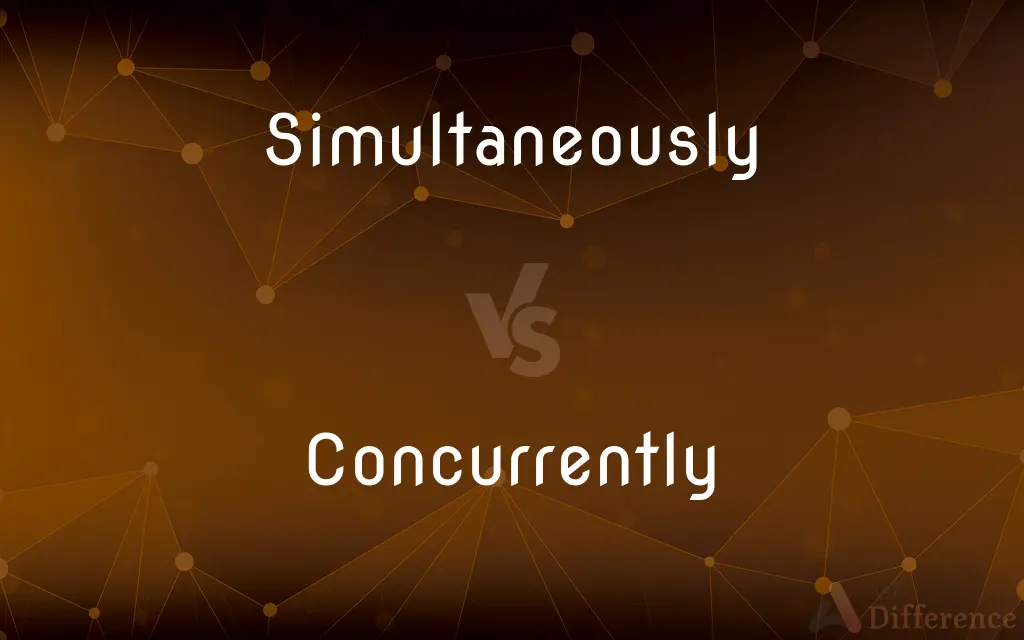 Simultaneously vs. Concurrently — What's the Difference?
