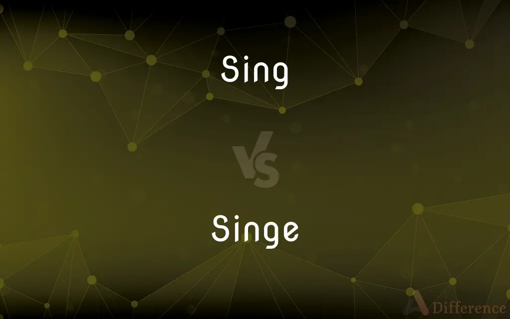 Sing vs. Singe — What's the Difference?