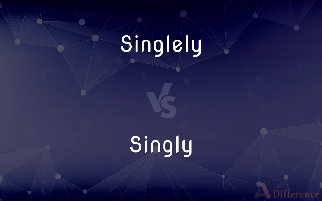 Singlely vs. Singly — What's the Difference?
