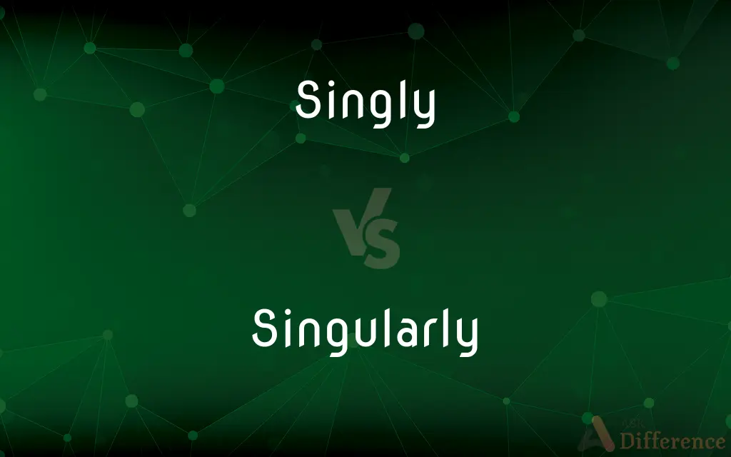 Singly vs. Singularly — What's the Difference?