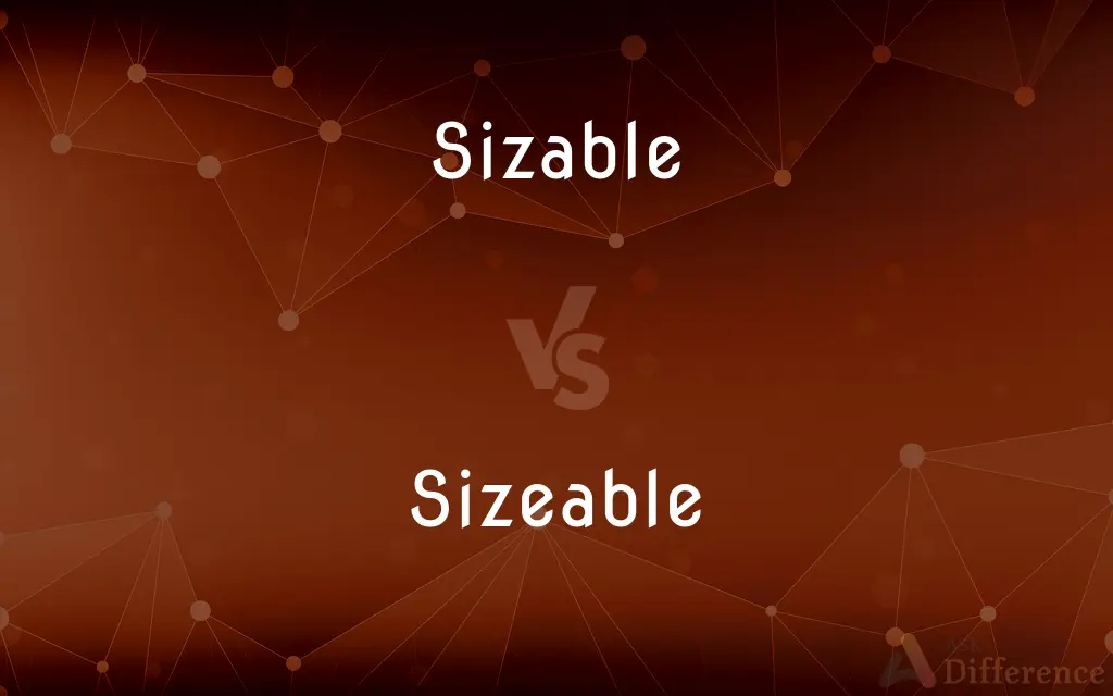 Sizable vs. Sizeable — Which is Correct Spelling?