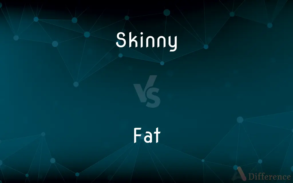 Skinny vs. Fat — What's the Difference?