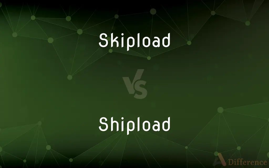 Skipload vs. Shipload — What's the Difference?