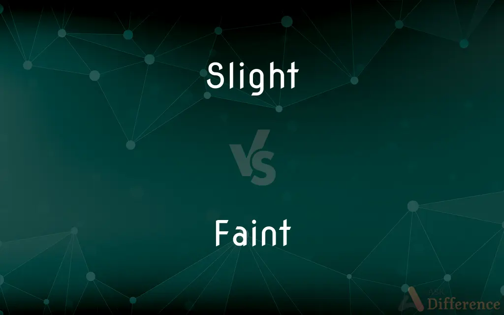 Slight vs. Faint — What's the Difference?